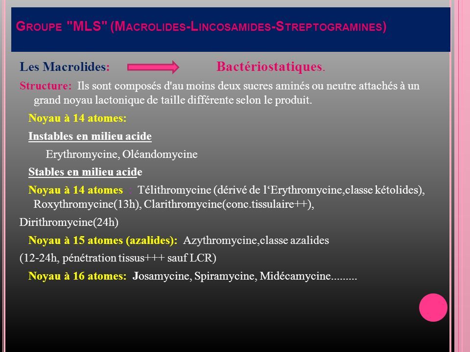 G ROUPE MLS (M ACROLIDES -L INCOSAMIDES -S TREPTOGRAMINES ) Les Macrolides: Bactériostatiques.