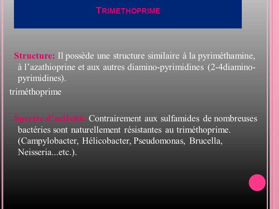 T RIMETHOPRIME Structure: Il possède une structure similaire à la pyriméthamine, à l’azathioprine et aux autres diamino-pyrimidines (2-4diamino- pyrimidines).