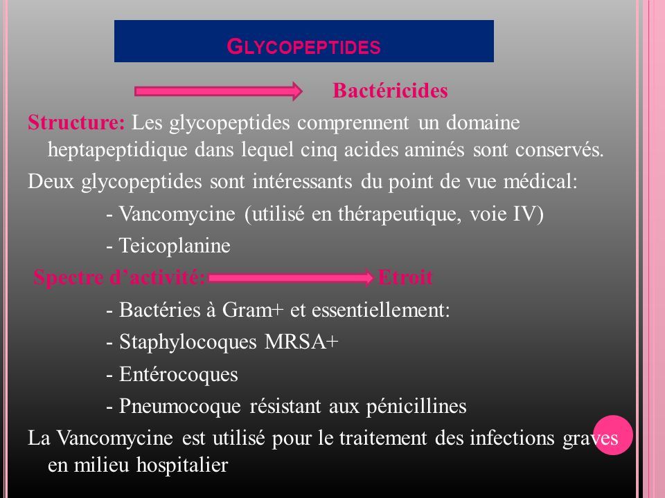 G LYCOPEPTIDES Bactéricides Structure: Les glycopeptides comprennent un domaine heptapeptidique dans lequel cinq acides aminés sont conservés.