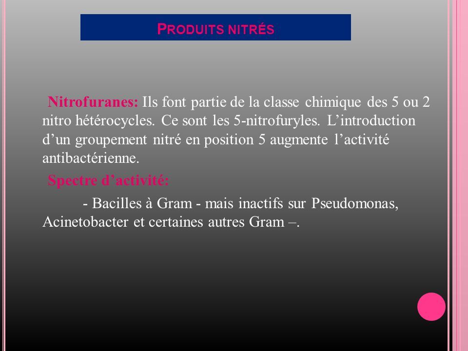 P RODUITS NITRÉS Nitrofuranes: Ils font partie de la classe chimique des 5 ou 2 nitro hétérocycles.