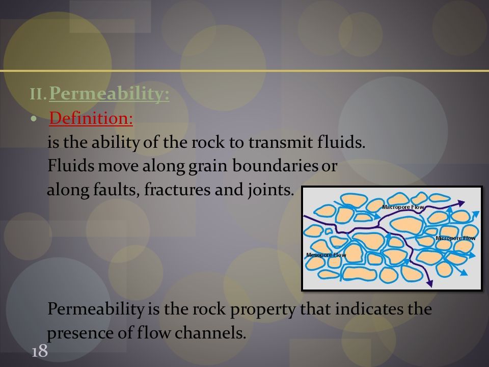II. Permeability: Definition: is the ability of the rock to transmit fluids.