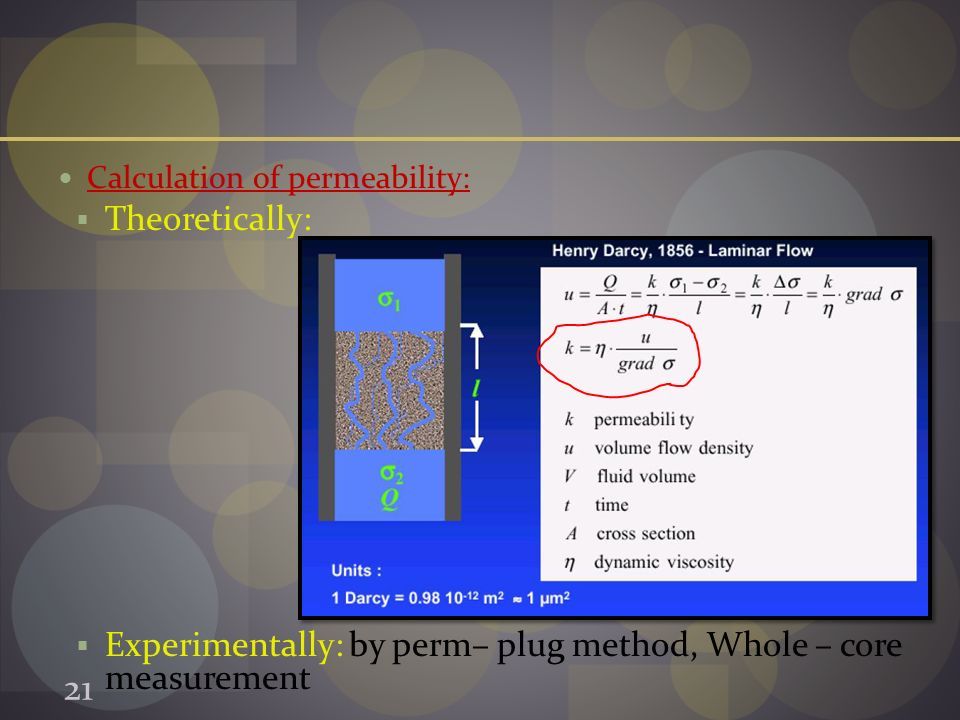 Calculation of permeability:  Theoretically:  Experimentally: by perm– plug method, Whole – core measurement 21
