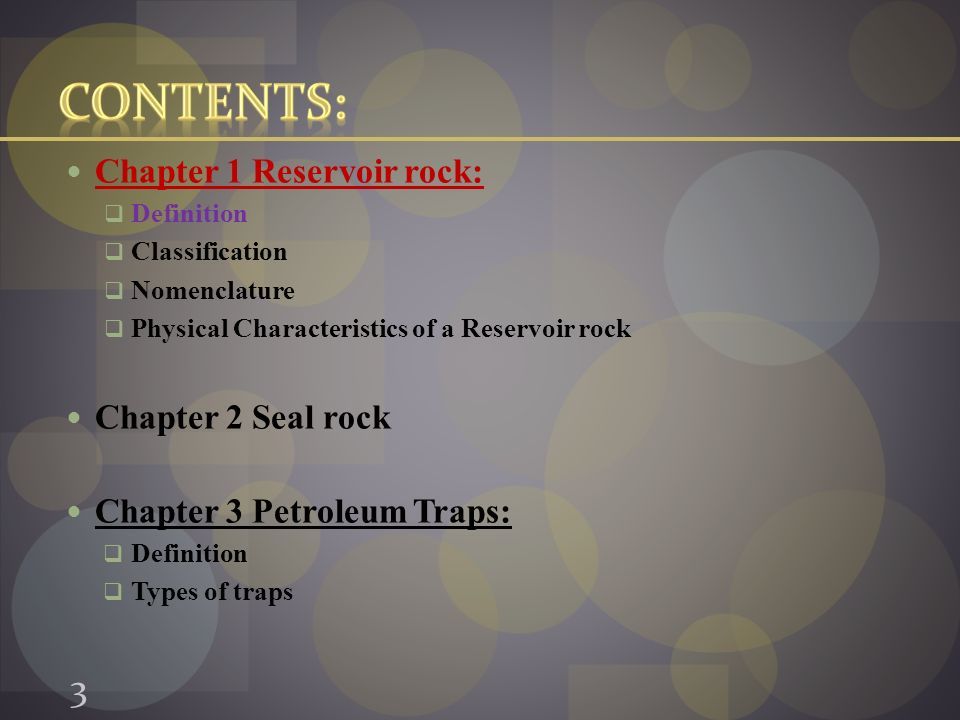 Chapter 1 Reservoir rock:  Definition  Classification  Nomenclature  Physical Characteristics of a Reservoir rock Chapter 2 Seal rock Chapter 3 Petroleum Traps:  Definition  Types of traps 3