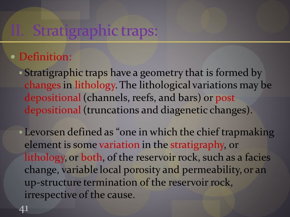 II.Stratigraphic traps: Definition:  Stratigraphic traps have a geometry that is formed by changes in lithology.