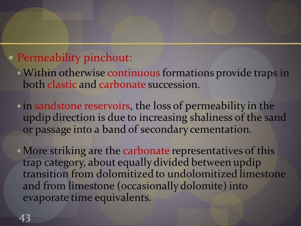 Permeability pinchout:  Within otherwise continuous formations provide traps in both clastic and carbonate succession.