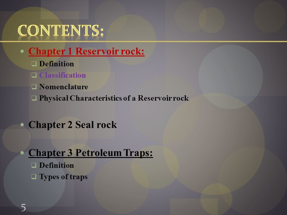 Chapter 1 Reservoir rock:  Definition  Classification  Nomenclature  Physical Characteristics of a Reservoir rock Chapter 2 Seal rock Chapter 3 Petroleum Traps:  Definition  Types of traps 5