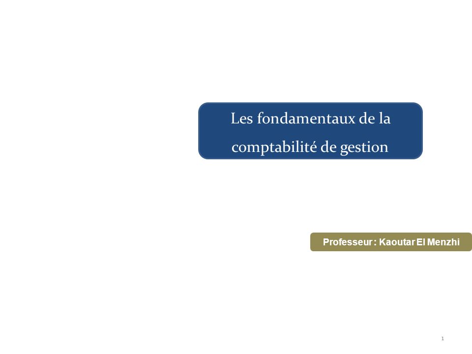 1 Les Fondamentaux De La Comptabilité De Gestion Professeur : Kaoutar ...